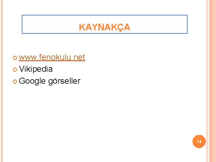 KAYNAKÇA www. fenokulu. net Vikipedia Google görseller 14 
