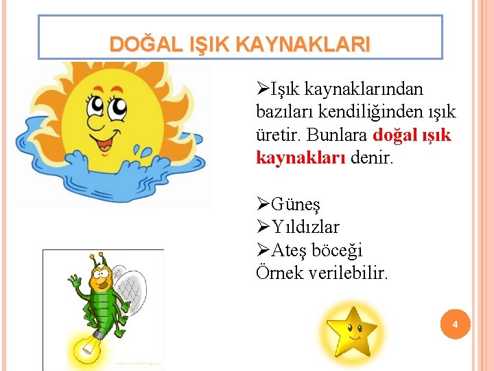 DOĞAL IŞIK KAYNAKLARI ØIşık kaynaklarından bazıları kendiliğinden ışık üretir. Bunlara doğal ışık kaynakları denir.