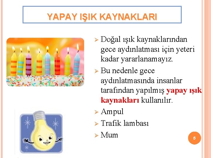 YAPAY IŞIK KAYNAKLARI Ø Doğal ışık kaynaklarından gece aydınlatması için yeteri kadar yararlanamayız. Ø