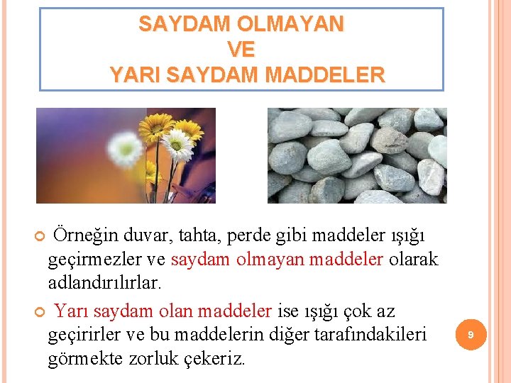 SAYDAM OLMAYAN VE YARI SAYDAM MADDELER Örneğin duvar, tahta, perde gibi maddeler ışığı geçirmezler