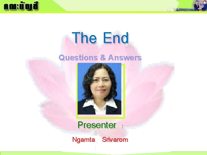 The End Questions & Answers Presenter : Ngamta Srivarom 