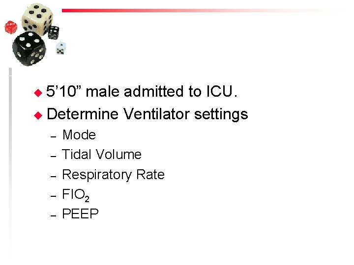 u 5’ 10” male admitted to ICU. u Determine Ventilator settings – – –