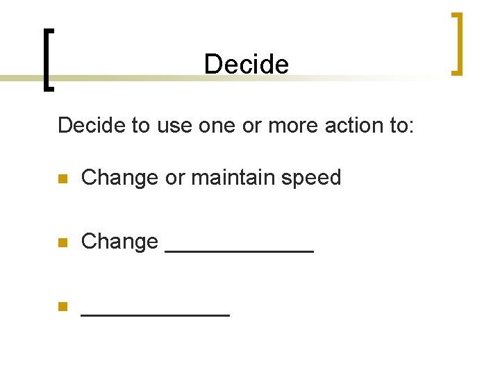 Decide to use one or more action to: n Change or maintain speed n