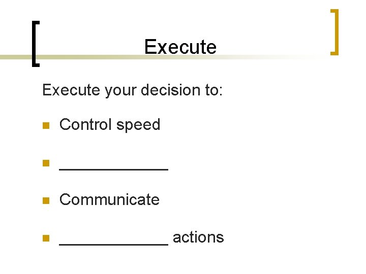 Execute your decision to: n Control speed n ______ n Communicate n ______ actions