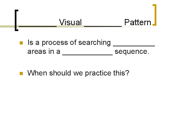 ____ Visual ____ Pattern n Is a process of searching _____ areas in a