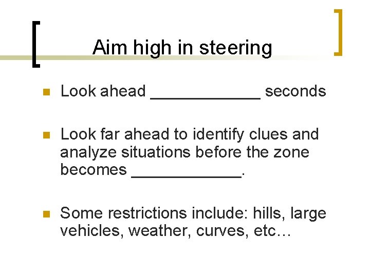 Aim high in steering n Look ahead ______ seconds n Look far ahead to