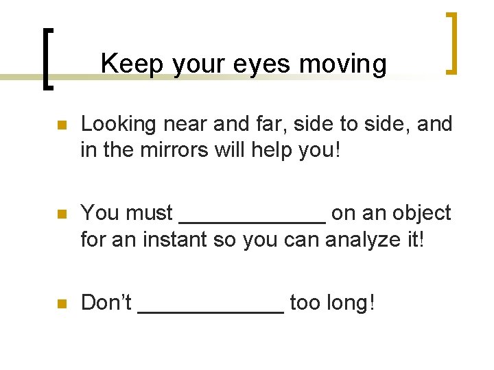Keep your eyes moving n Looking near and far, side to side, and in