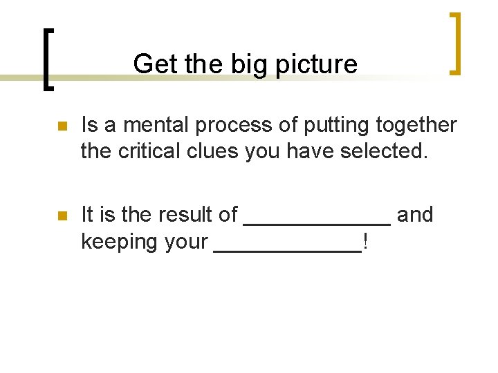 Get the big picture n Is a mental process of putting together the critical