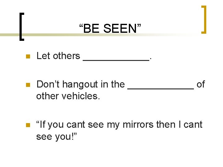 “BE SEEN” n Let others ______. n Don’t hangout in the ______ of other