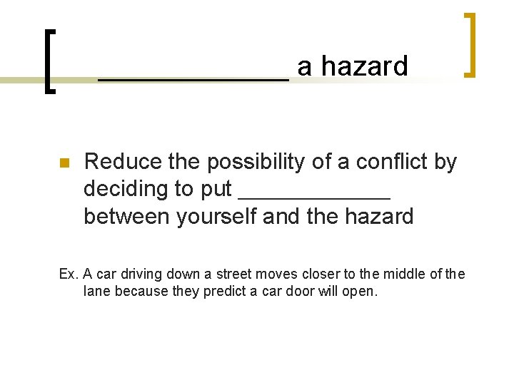 ______ a hazard n Reduce the possibility of a conflict by deciding to put