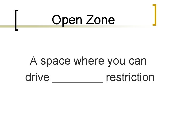 Open Zone A space where you can drive ______ restriction 