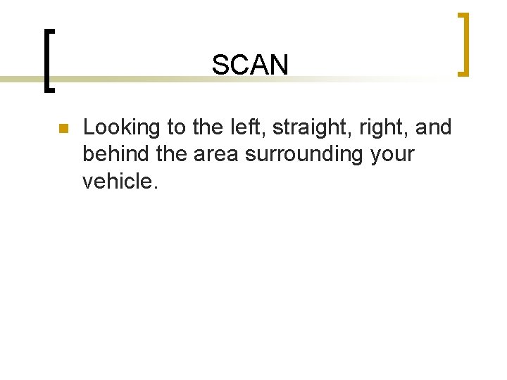 SCAN n Looking to the left, straight, right, and behind the area surrounding your