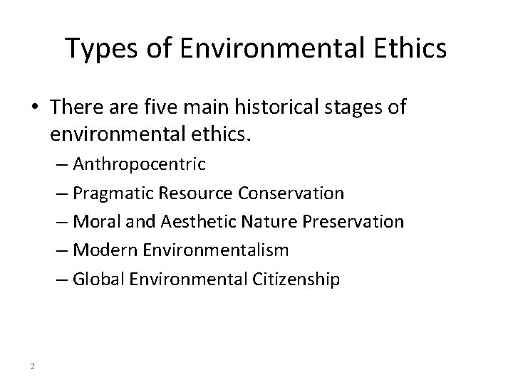 Types of Environmental Ethics • There are five main historical stages of environmental ethics.