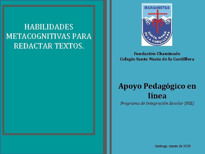 HABILIDADES METACOGNITIVAS PARA REDACTAR TEXTOS. Fundación Chaminade Colegio Santa María de la Cordillera Apoyo