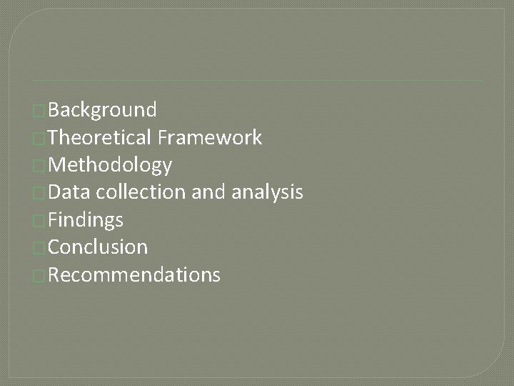 �Background �Theoretical Framework �Methodology �Data collection and analysis �Findings �Conclusion �Recommendations 