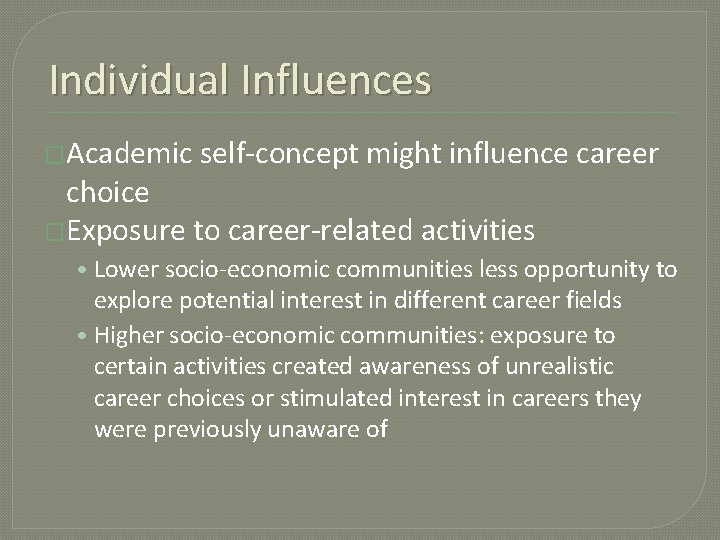 Individual Influences �Academic self-concept might influence career choice �Exposure to career-related activities • Lower