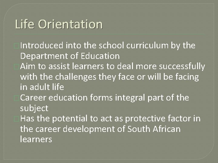 Life Orientation �Introduced into the school curriculum by the Department of Education �Aim to