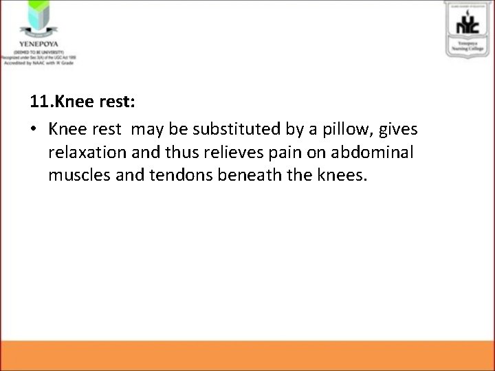 11. Knee rest: • Knee rest may be substituted by a pillow, gives relaxation