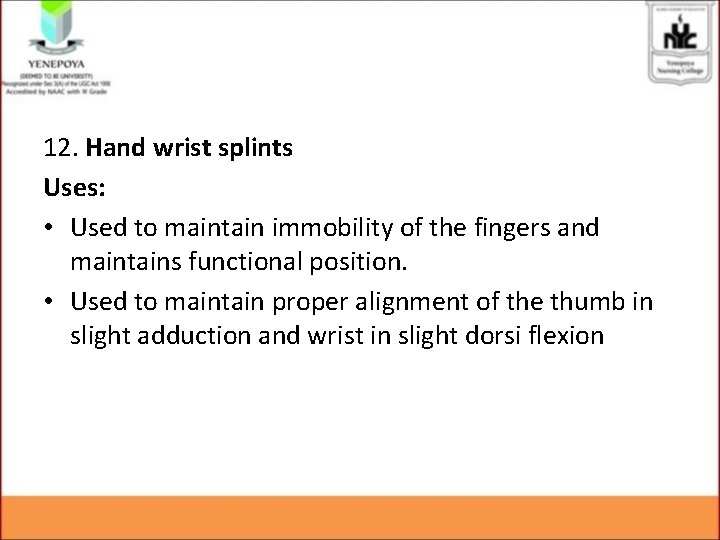 12. Hand wrist splints Uses: • Used to maintain immobility of the fingers and