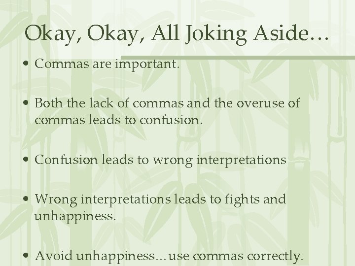 Okay, All Joking Aside… • Commas are important. • Both the lack of commas Okay, All Joking Aside… • Commas are important. • Both the lack of commas