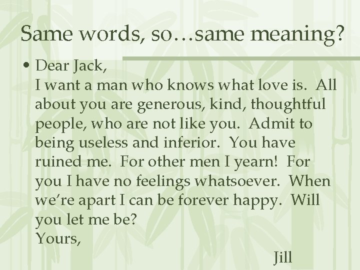 Same words, so…same meaning? • Dear Jack, I want a man who knows what