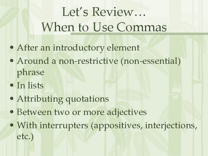 Let’s Review… When to Use Commas • After an introductory element • Around a