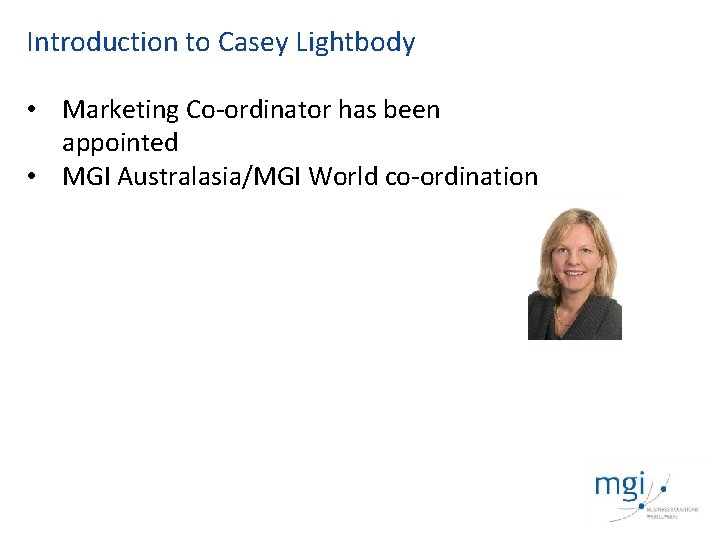 Introduction to Casey Lightbody • Marketing Co-ordinator has been appointed • MGI Australasia/MGI World