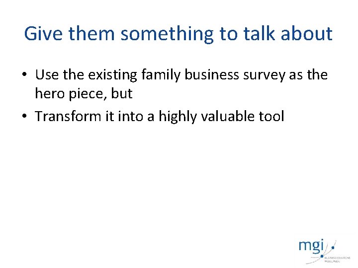 Give them something to talk about • Use the existing family business survey as