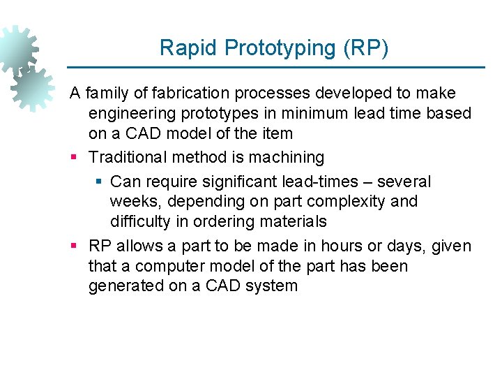 Rapid Prototyping (RP) A family of fabrication processes developed to make engineering prototypes in