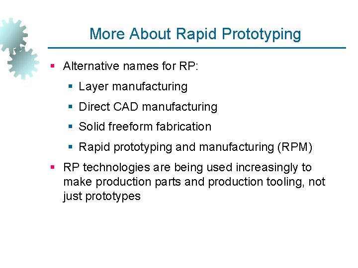 More About Rapid Prototyping § Alternative names for RP: § Layer manufacturing § Direct