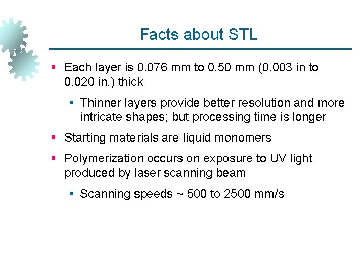 Facts about STL § Each layer is 0. 076 mm to 0. 50 mm