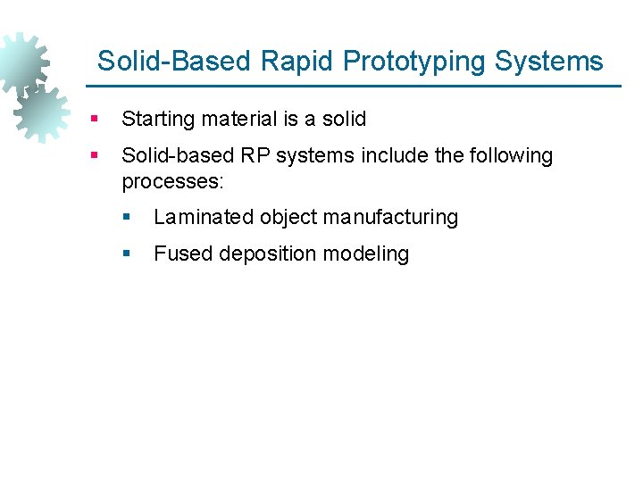 Solid-Based Rapid Prototyping Systems § Starting material is a solid § Solid-based RP systems