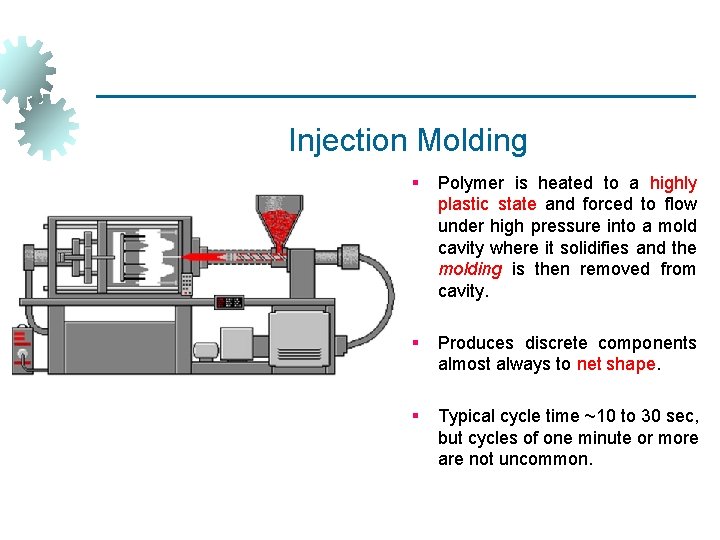 Injection Molding § Polymer is heated to a highly plastic state and forced to