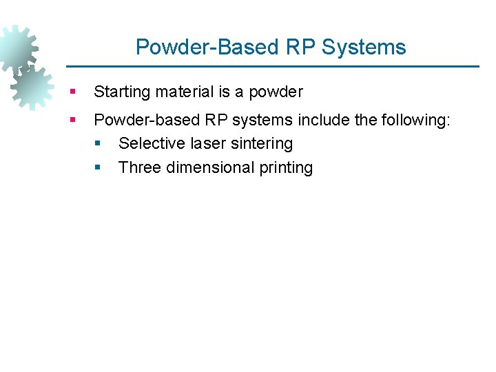 Powder-Based RP Systems § Starting material is a powder § Powder-based RP systems include