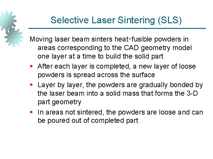 Selective Laser Sintering (SLS) Moving laser beam sinters heat‑fusible powders in areas corresponding to