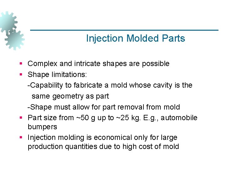 Injection Molded Parts § Complex and intricate shapes are possible § Shape limitations: -Capability