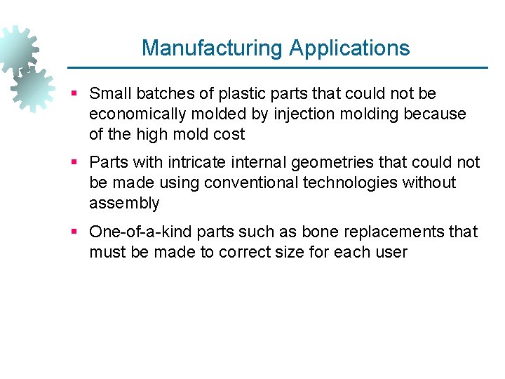 Manufacturing Applications § Small batches of plastic parts that could not be economically molded