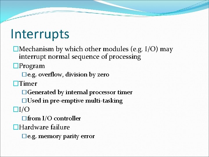 Interrupts �Mechanism by which other modules (e. g. I/O) may interrupt normal sequence of