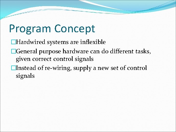Program Concept �Hardwired systems are inflexible �General purpose hardware can do different tasks, given