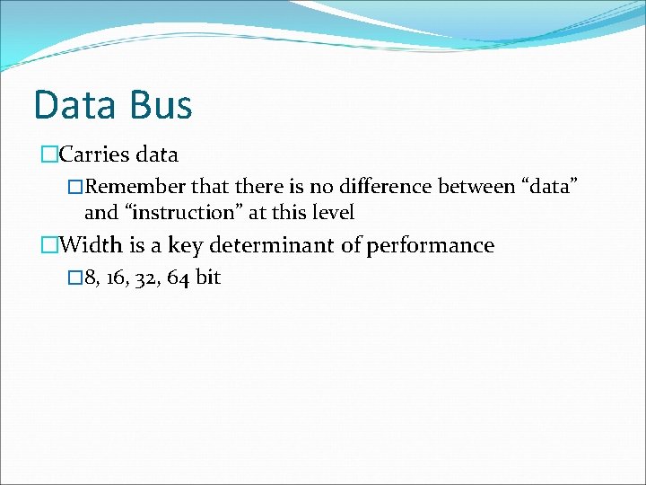 Data Bus �Carries data �Remember that there is no difference between “data” and “instruction”