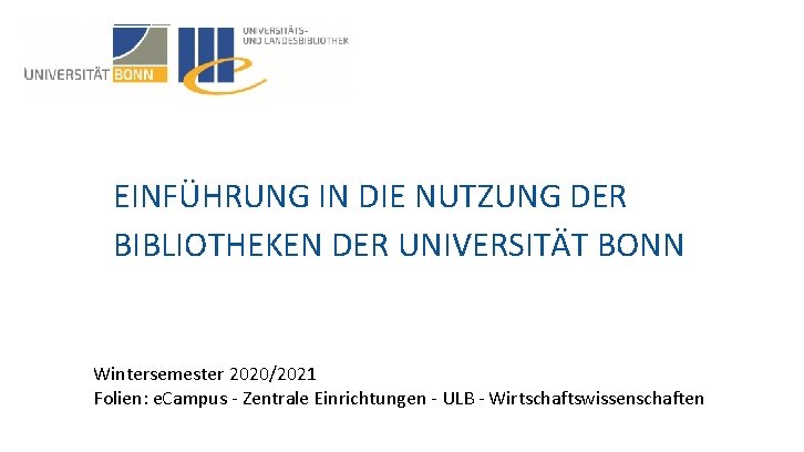 EINFÜHRUNG IN DIE NUTZUNG DER BIBLIOTHEKEN DER UNIVERSITÄT BONN Wintersemester 2020/2021 Folien: e. Campus