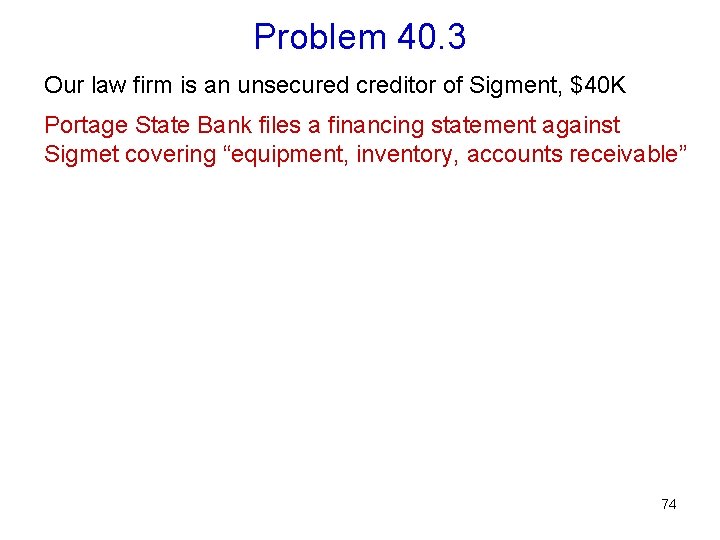 Problem 40. 3 Our law firm is an unsecured creditor of Sigment, $40 K
