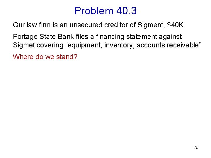 Problem 40. 3 Our law firm is an unsecured creditor of Sigment, $40 K