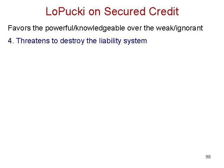 Lo. Pucki on Secured Credit Favors the powerful/knowledgeable over the weak/ignorant 4. Threatens to