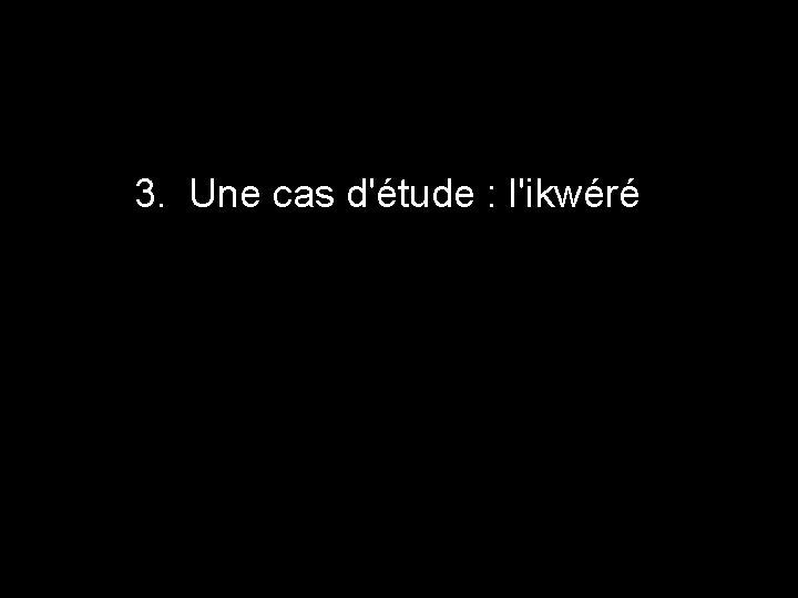 3. Une cas d'étude : l'ikwéré 14 