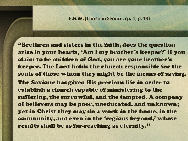 E. G. W. (Christian Service, cp. 1, p. 13) “Brethren and sisters in the