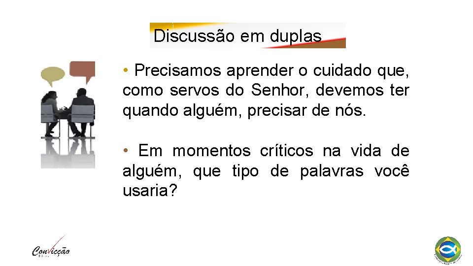 Discussão em duplas • Precisamos aprender o cuidado que, como servos do Senhor, devemos