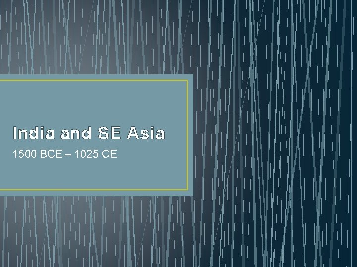 India and SE Asia 1500 BCE – 1025 CE 