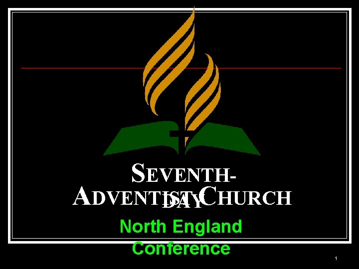 SEVENTHADVENTIST DAYCHURCH North England Conference 1 SEVENTHADVENTIST DAYCHURCH North England Conference 1
