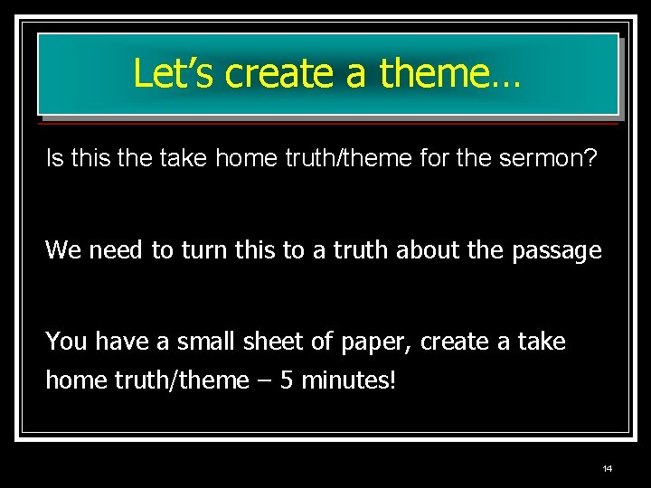 Let’s create a theme… Is this the take home truth/theme for the sermon? We Let’s create a theme… Is this the take home truth/theme for the sermon? We